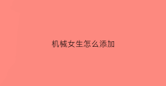 机械女生怎么添加(女机械怎么玩2021)